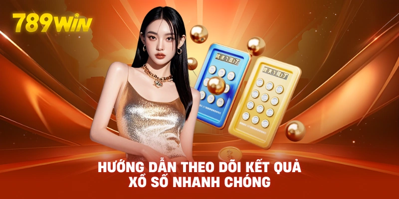 Hướng dẫn theo dõi kết quả xổ số nhanh chóng