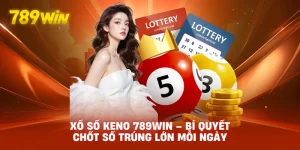 Xổ Số Keno 789WIN – Bí Quyết Chốt Số Trúng Lớn Mỗi Ngày